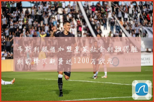 韦斯利租借加盟皇家社会利雅得胜利前锋买断费达1200万欧元